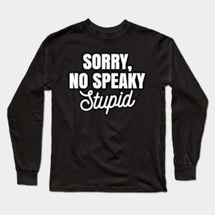 Funny Sarcastic Sorry No Speaky Stupid Long Sleeve T-Shirt